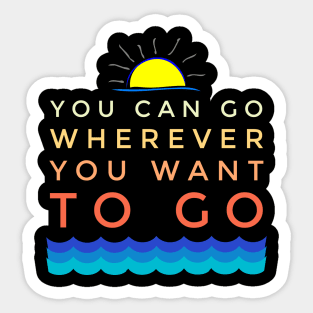 You Can Go Wherever You Want Vacation Holiday Sticker